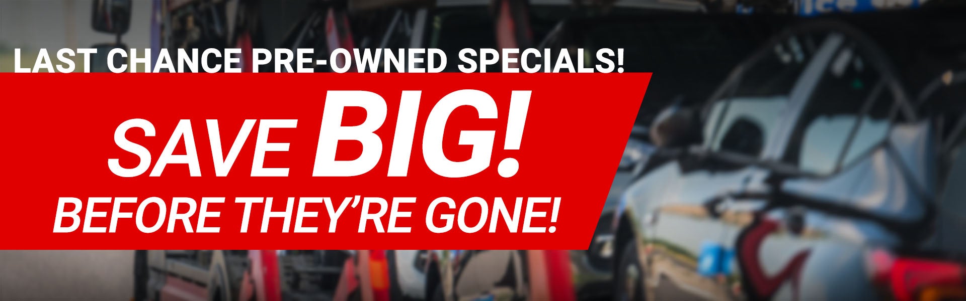 Last Chance pre-owned specials!